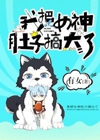 我把女神都子搞大了